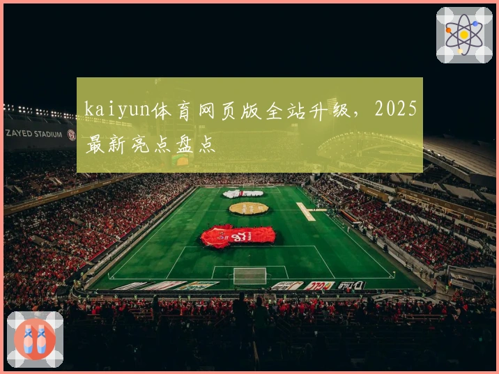kaiyun体育网页版全站升级，2025最新亮点盘点