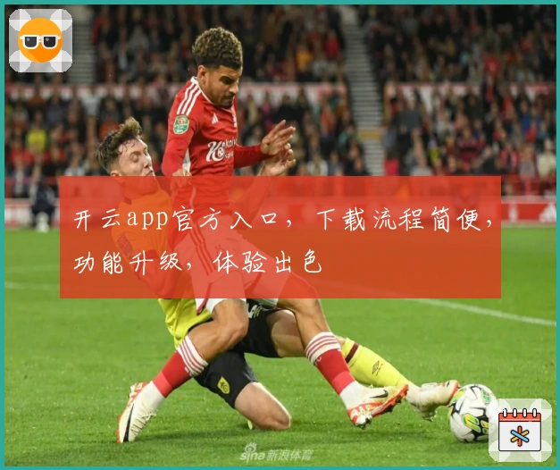 开云app官方入口，下载流程简便，功能升级，体验出色