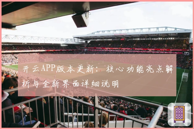 开云APP版本更新：核心功能亮点解析与全新界面详细说明