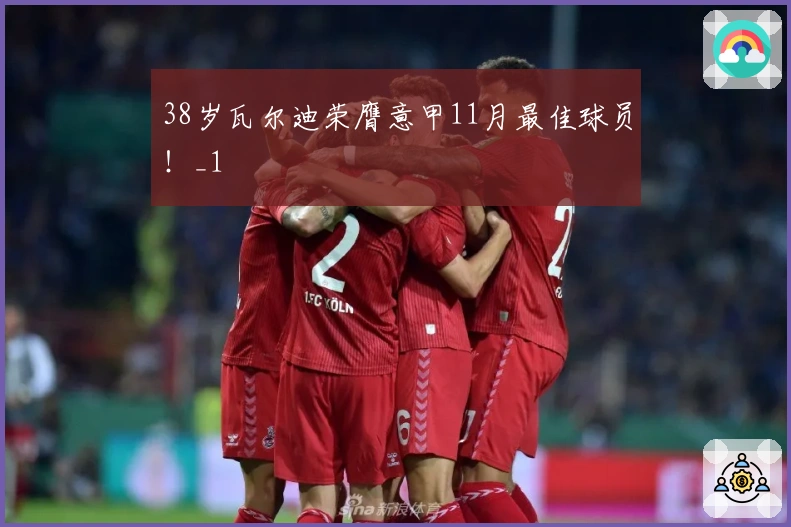 38岁瓦尔迪荣膺意甲11月最佳球员！_1